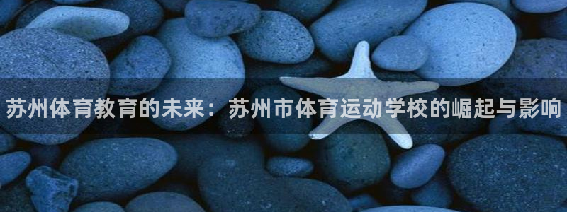 凯发官方平台体育：苏州体育教育的未来：苏州市体育运动