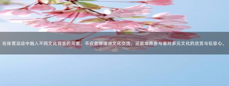 凯发官网下载平台是正规平台吗安全吗：在体育运动中融入不同文化