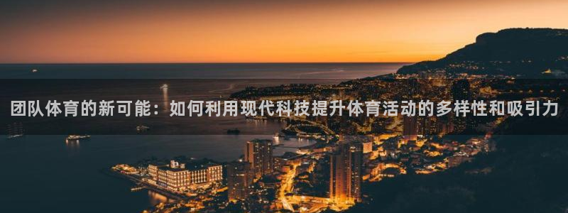 凯发官方正版app娱乐是那个系列的台子：团队体育的新