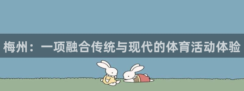 凯发官网下载平台假的吗是真的吗吗：梅州：一项融合传统