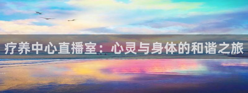 黑白体育高清直播：疗养中心直播室：心灵与身体的和谐之旅