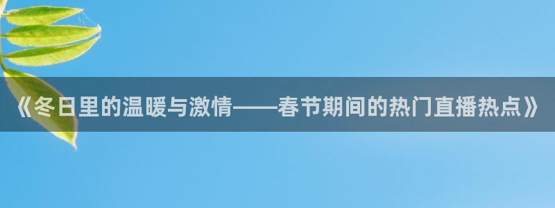 黑白直播体育nba直播app：《冬日里的温暖与激情——春节期间的热门直播热点》