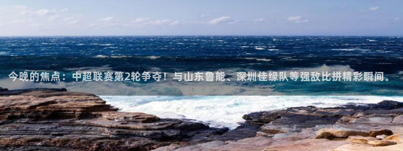 nba免费黑白直播：今晚的焦点：中超联赛第2轮争夺！与山东鲁能、深圳佳缘队等强敌比拼精彩瞬间。