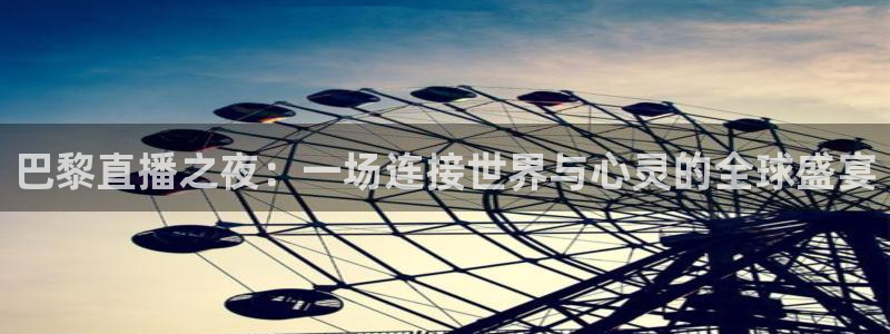 黑白直播 体育：巴黎直播之夜：一场连接世界与心灵的全球盛宴